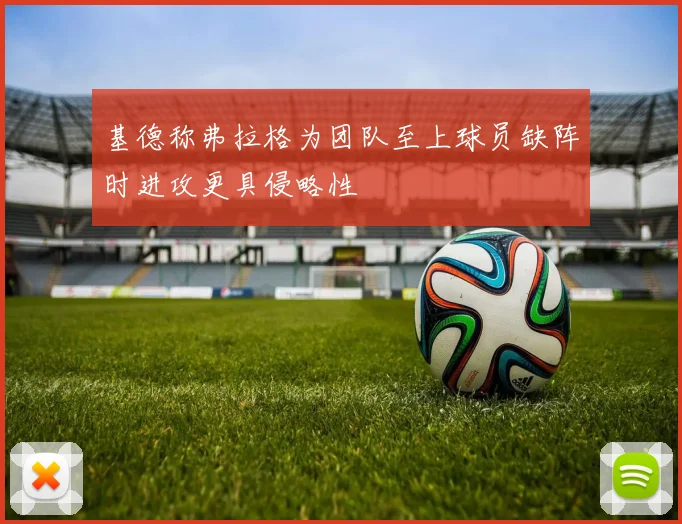 基德称弗拉格为团队至上球员缺阵时进攻更具侵略性