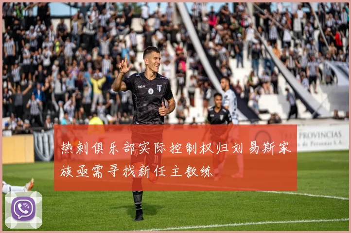 热刺俱乐部实际控制权归刘易斯家族亟需寻找新任主教练